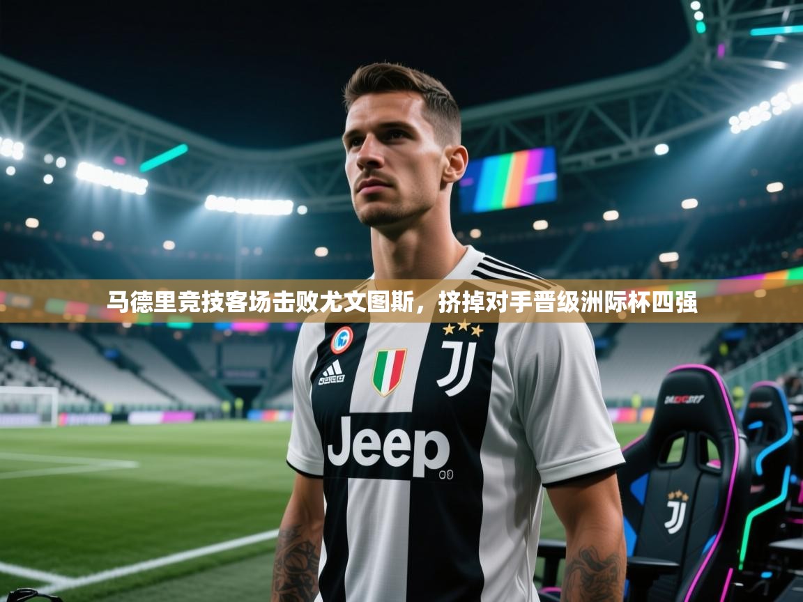 马德里竞技客场击败尤文图斯,挤掉对手晋级洲际杯四强 第1张