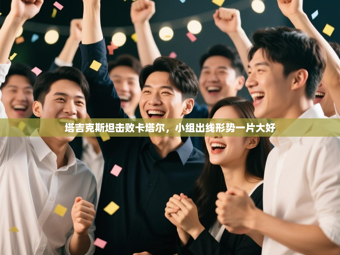 塔吉克斯坦击败卡塔尔，小组出线形势一片大好  第2张